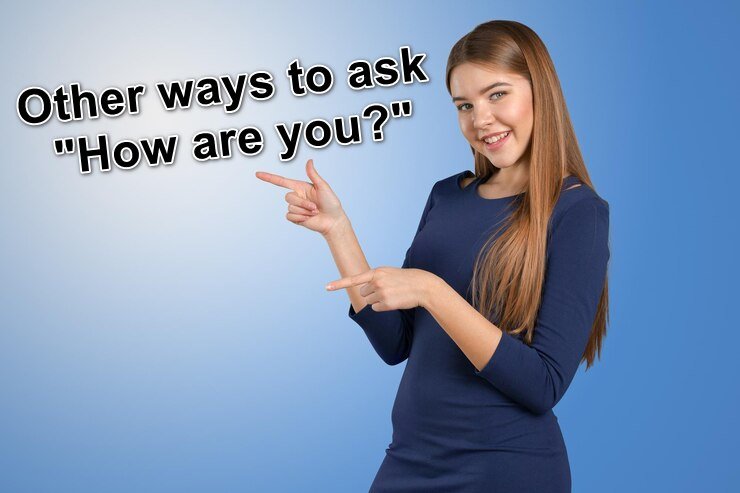 Alternative ways to ask “How are you?” and to Respond to it
